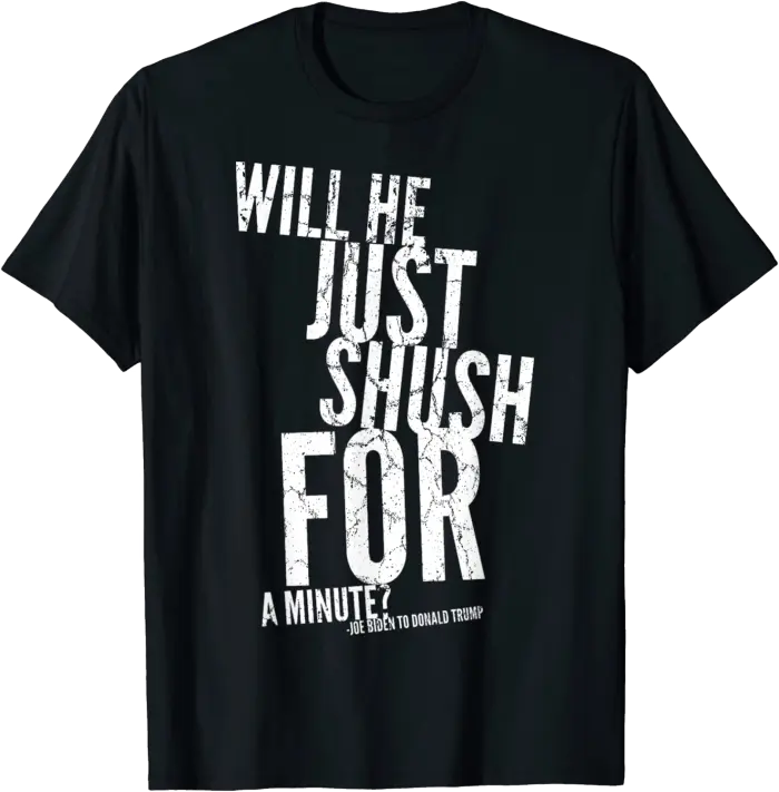 Will He Just Shush For A Minute? T-Shirt