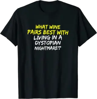 Wine Pairs Best With Living in a Dystopian Nightmare T-Shirt