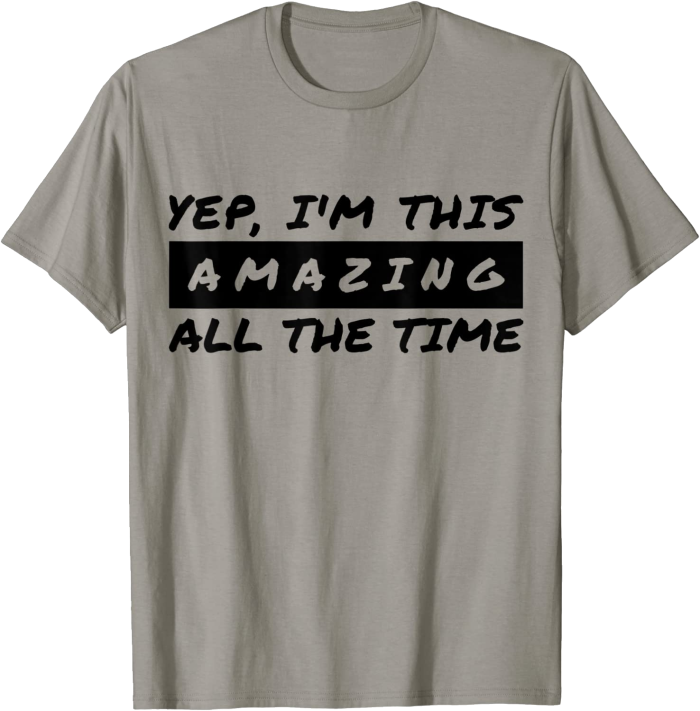 Yep I'm This Amazing All The Time T-Shirt