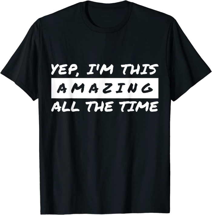 Yep I'm This Amazing All The Time T-Shirt